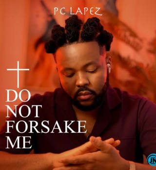 PC Lapez – Do Not Forsake Me