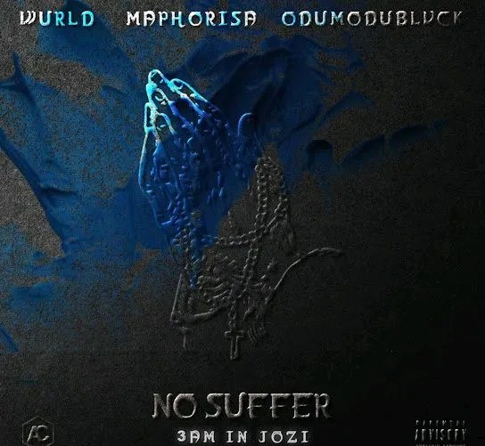WurlD ft Odumodublvck & Dj Maphorisa – No Suffer (3am In Jozi)