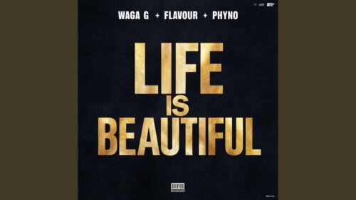 Waga G – Life Is Beautiful ft Flavour & Phyno